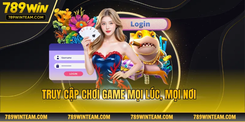Truy cập chơi game mọi lúc, mọi nơi